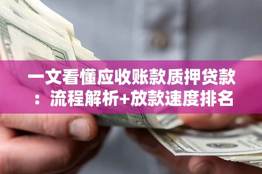 武汉一文看懂应收账款质押贷款：流程解析+放款速度排名