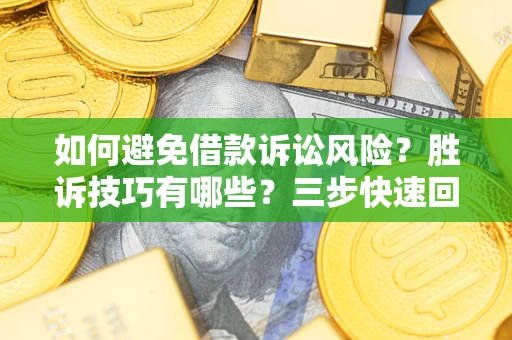武汉如何避免借款诉讼风险？胜诉技巧有哪些？三步快速回款！