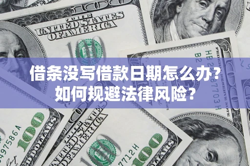 武汉借条没写借款日期怎么办？如何规避法律风险？